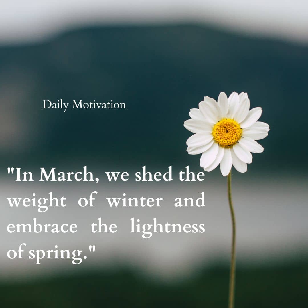 "In March, we shed the weight of winter and embrace the lightness of spring."