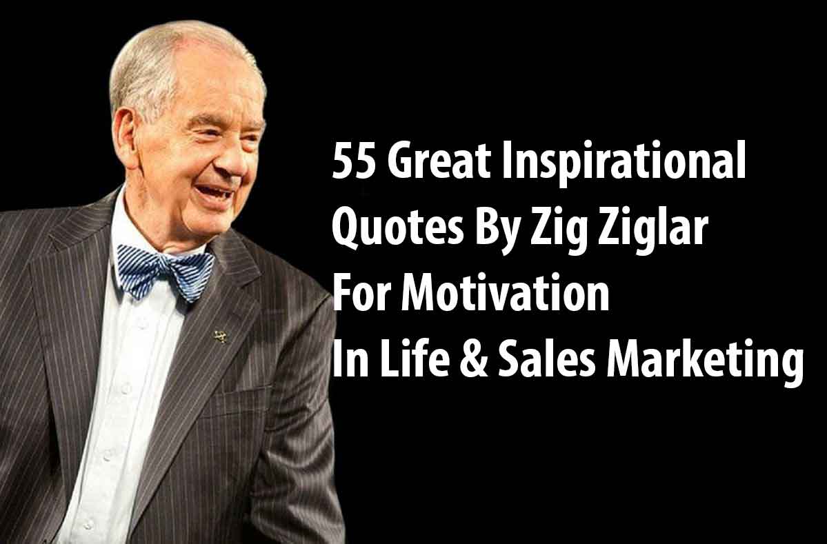 Zig Ziglar Quotes -55 Great Inspirational Quotes For Sales And Success